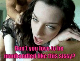 sissys love to be manhandled